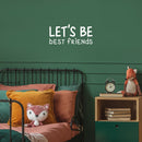 Vinyl Wall Art Decal - Let's Be Best Friends - 11.5" x 25" - Modern Motivational Fun Lovely Quote Sticker For Living Room Kids Room Playroom Daycare Nursery School Decor 3