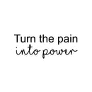 Vinyl Wall Art Decal - Turn The Pain Into Power - 9.5" x 25" - Trendy Motivating Positive Lifestyle Quote Sticker For Bedroom Workout Room Office School Gym Yoga Fitness Decor 1