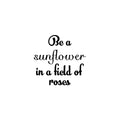 Vinyl Wall Art Decal - Be A Sunflower In A Field Of Roses - Modern Cute Inspiring Positive Self Esteem Quote Sticker For Bedroom Closet Living Room School Office Decor 1