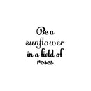 Vinyl Wall Art Decal - Be A Sunflower In A Field Of Roses - Modern Cute Inspiring Positive Self Esteem Quote Sticker For Bedroom Closet Living Room School Office Decor 1