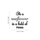Vinyl Wall Art Decal - Be A Sunflower In A Field Of Roses - Modern Cute Inspiring Positive Self Esteem Quote Sticker For Bedroom Closet Living Room School Office Decor 4