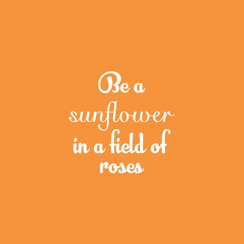 Vinyl Wall Art Decal - Be A Sunflower In A Field Of Roses - 16" x 17" - Modern Cute Inspiring Positive Self Esteem Quote Sticker For Bedroom Closet Living Room School Office Decor 2