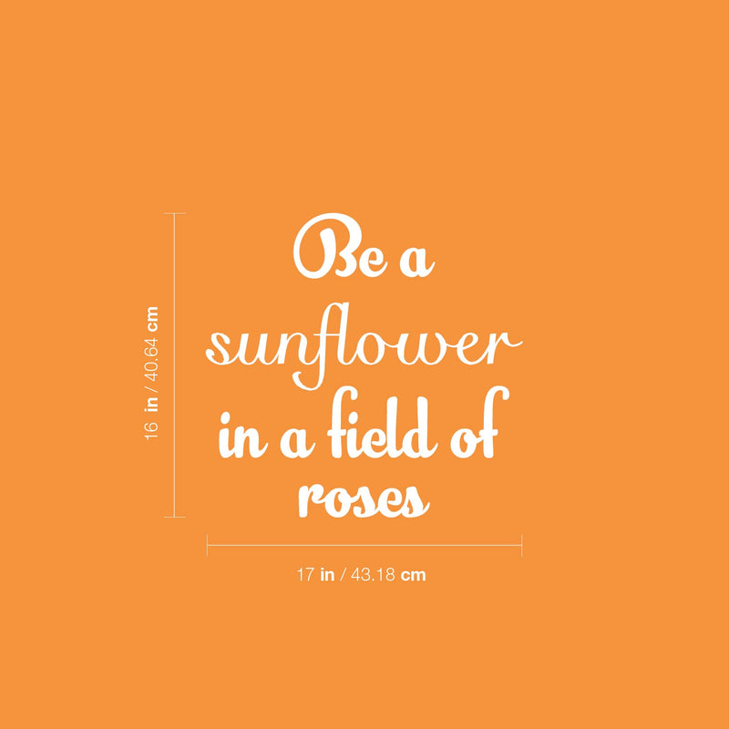 Vinyl Wall Art Decal - Be A Sunflower In A Field Of Roses - 16" x 17" - Modern Cute Inspiring Positive Self Esteem Quote Sticker For Bedroom Closet Living Room School Office Decor 3