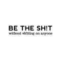 Vinyl Wall Art Decal - Be The Sh!t Without Sh!tting On Anyone - 5. Trendy Positive Sarcastic Adult Joke Quote Sticker For Office Coffee Shop Bedroom Living Room Decor 1