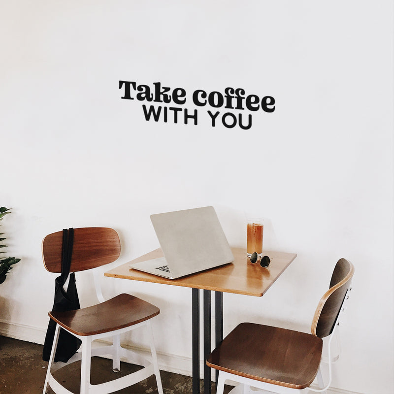 Vinyl Wall Art Decal - Take Coffee With You - Trendy Inspirational Cafe Quote Sticker for Home Kitchen Living Room Store Work Office Kitchenette Decor 2