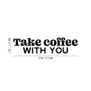 Vinyl Wall Art Decal - Take Coffee With You - Trendy Inspirational Cafe Quote Sticker for Home Kitchen Living Room Store Work Office Kitchenette Decor 4