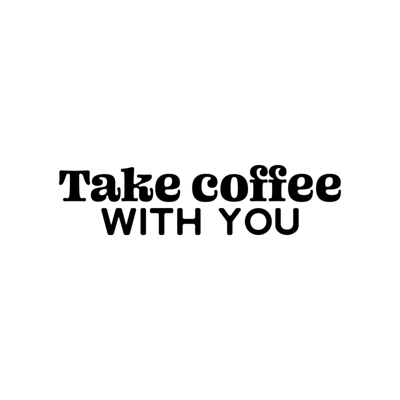 Vinyl Wall Art Decal - Take Coffee With You - Trendy Inspirational Cafe Quote Sticker for Home Kitchen Living Room Store Work Office Kitchenette Decor 1