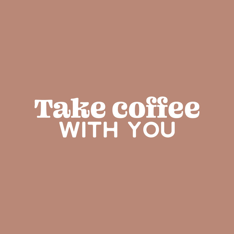 Vinyl Wall Art Decal - Take Coffee With You - 7" x 30" - Trendy Inspirational Cafe Quote Sticker for Home Kitchen Living Room Storefront Work Office Kitchenette Decor 1