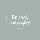 Vinyl Wall Art Decal - Be Real Not Perfect - 12" x 25" - Modern Inspirational Positive Self Love Quote Sticker For Home School Office Bedroom Closet Living Room Decor 4