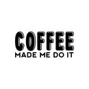 Vinyl Wall Art Decal - Coffee Made Me Do It - 11" x 25" - Trendy Inspiring Fun Caffeine Lovers Quote Sticker For Coffee Shop Restaurant Storefront Office Kitchen Living Room Decor 1