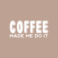 Vinyl Wall Art Decal - Coffee Made Me Do It - 11" x 25" - Trendy Inspiring Fun Caffeine Lovers Quote Sticker For Coffee Shop Restaurant Storefront Office Kitchen Living Room Decor 1