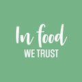 Vinyl Wall Art Decal - In Food We Trust - 16" x 25" - Trendy Motivational Funny Quote Sticker for Home Kitchen Restaurant Store Shopfront Work Office Kitchenette Decor 1