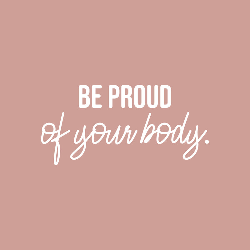 Vinyl Wall Art Decal - Be Proud Of Your Body - 12" x 25" - Trendy Inspirational Body Positive Quote Sticker For Home Bedroom Closet Living Room Self Love Makeup Mirror Decor 1