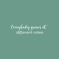 Vinyl Wall Art Decal - Everybody Grows At Different Rates - 6.5" x 25" - Trendy Motivational Cute Quote Sticker For Home Bedroom Kids Room Living Room Office School Classroom Decor 1