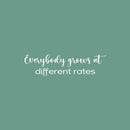 Vinyl Wall Art Decal - Everybody Grows At Different Rates - 6.5" x 25" - Trendy Motivational Cute Quote Sticker For Home Bedroom Kids Room Living Room Office School Classroom Decor 1