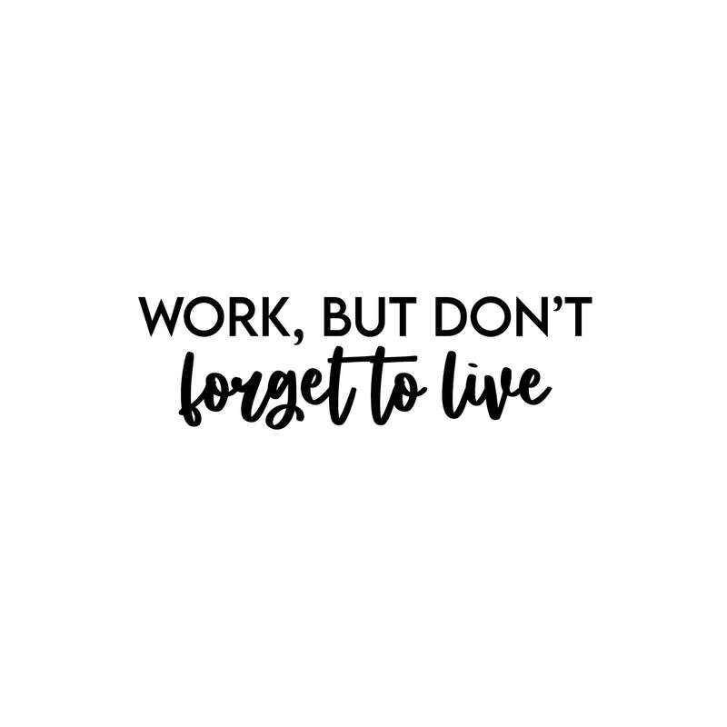 Vinyl Wall Art Decal - Work But Don't Forget To Live - 6.5" x 25" - Trendy Motivational Goals Quote Sticker For Home Bedroom Work Office Living Room School Classroom Decor 1