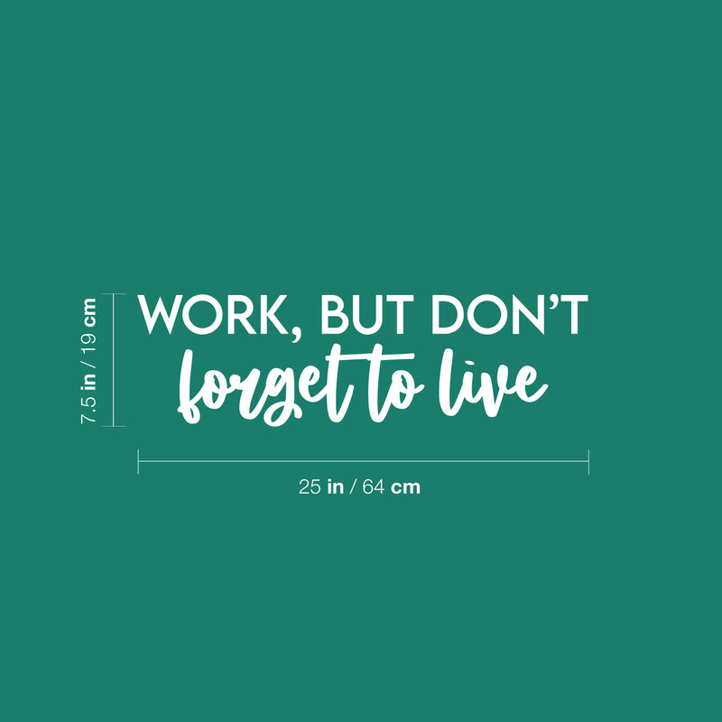 Vinyl Wall Art Decal - Work But Don't Forget To Live - 6.5" x 25" - Trendy Motivational Goals Quote Sticker For Home Bedroom Work Office Living Room School Classroom Decor 4