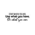 Vinyl Wall Art Decal - Start Where You Are. Use What You Have. Do What You Can. - Trendy Motivating Positive Lifestyle Quote Sticker For Home Office School Office Gym Decor 1