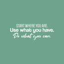 Vinyl Wall Art Decal - Start Where You Are. Use What You Have. Do What You Can. - 9" x 25" - Trendy Motivating Positive Lifestyle Quote Sticker For Home Office School Office Gym Decor 1