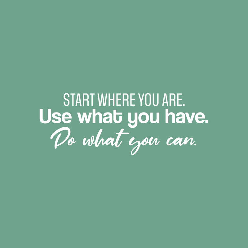 Vinyl Wall Art Decal - Start Where You Are. Use What You Have. Do What You Can. - 9" x 25" - Trendy Motivating Positive Lifestyle Quote Sticker For Home Office School Office Gym Decor 1