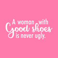 Vinyl Wall Art Decal - A Woman With Good Shoes Is Never Ugly - 11" x 26" - Trendy Fun Positive Feminine Quote Sticker For Bedroom Closet  Boutique Beauty Salon Spa Office Decor 1