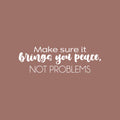 Vinyl Wall Art Decal - Make Sure It Brings You Peace; Not Problems - 8" x 25" - Modern Inspiring Lovely Spiritual Quote Sticker For Bedroom Closet Living Room Office Decor 1