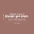 Vinyl Wall Art Decal - Make Sure It Brings You Peace; Not Problems - 8" x 25" - Modern Inspiring Lovely Spiritual Quote Sticker For Bedroom Closet Living Room Office Decor 4