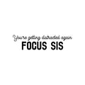 Vinyl Wall Art Decal - You're Getting Distracted Again Focus Sis - 7. Sarcasm Trendy Funny Quote Sticker For Girls Home School Bedroom Work Office Decor 1