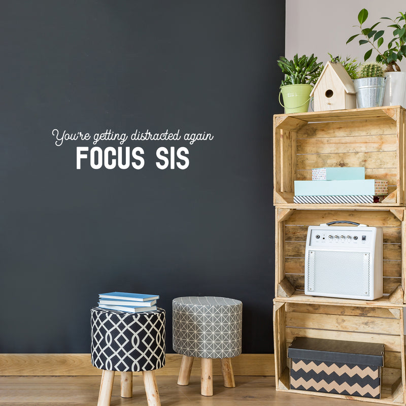 Vinyl Wall Art Decal - You're Getting Distracted Again Focus Sis - 7.5" x 30" - Sarcasm Trendy Funny Quote Sticker For Girls Home School Bedroom Work Office Decor 3