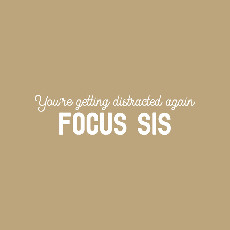 Vinyl Wall Art Decal - You're Getting Distracted Again Focus Sis - 7.5" x 30" - Sarcasm Trendy Funny Quote Sticker For Girls Home School Bedroom Work Office Decor 1