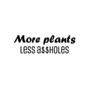 Vinyl Wall Art Decal - More Plants Less A$$holes - 7. Trendy Motivating Positive Sarcastic Adult Quote Sticker For Office Coffee Shop Bedroom Living Room Gym Fitness Decor 1