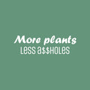 Vinyl Wall Art Decal - More Plants Less A$$holes - 7.5" x 25" - Trendy Motivating Positive Sarcastic Adult Quote Sticker For Office Coffee Shop Bedroom Living Room Gym Fitness Decor 1