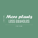 Vinyl Wall Art Decal - More Plants Less A$$holes - 7.5" x 25" - Trendy Motivating Positive Sarcastic Adult Quote Sticker For Office Coffee Shop Bedroom Living Room Gym Fitness Decor 4