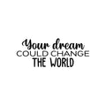 Vinyl Wall Art Decal - Your Dream Could Change The World - Trendy Inspiring Fun Positive Quote Sticker For Bedroom Kids Room Playroom Daycare Nursery Office Decor 1