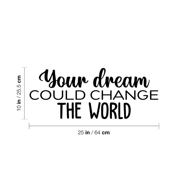 Vinyl Wall Art Decal -  Your Dream Could Change The World - 10" x 25" - Trendy Inspiring Fun Positive Quote Sticker For Bedroom Kids Room Playroom Daycare Nursery Office Decor 4