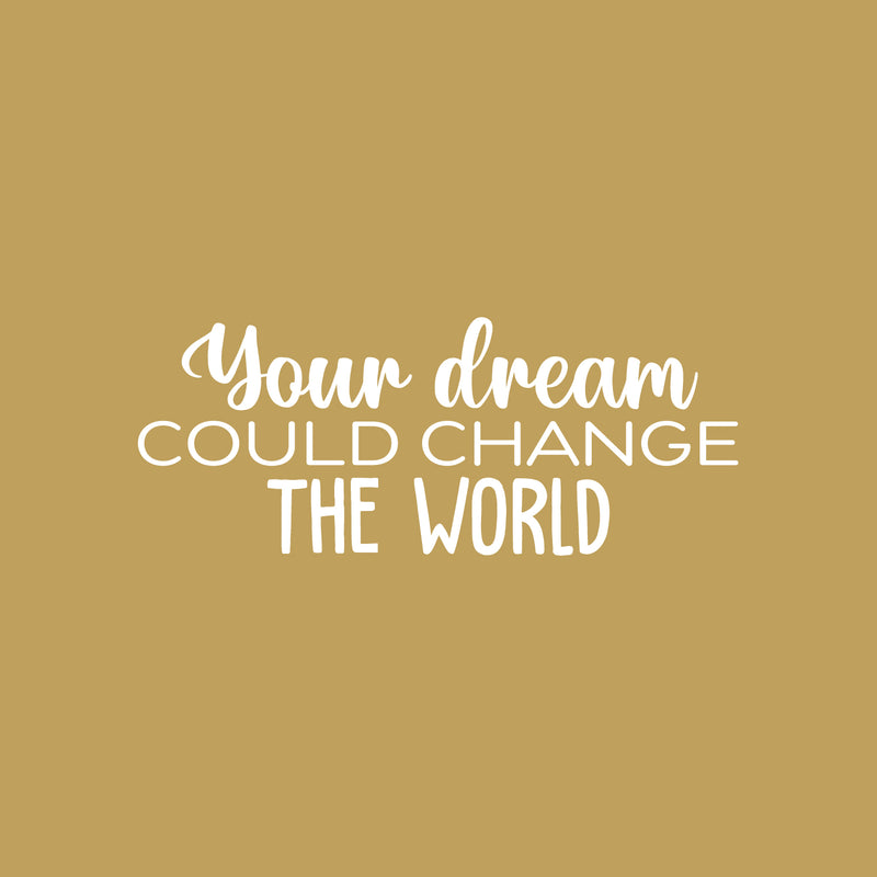 Vinyl Wall Art Decal -  Your Dream Could Change The World - 10" x 25" - Trendy Inspiring Fun Positive Quote Sticker For Bedroom Kids Room Playroom Daycare Nursery Office Decor 1