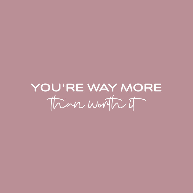 Vinyl Wall Art Decal - You're Way More Than Worth It - 5.5" x 25" - Inspiring Lovely Self Esteem Quote Sticker For Bedroom Closet Living Room School Office Decor 1