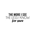 Vinyl Wall Art Decal - The More I See The Less I Know For Sure - Trendy Inspiring Fun Positive Quote Sticker For Bedroom Living Room School Office Decor 1