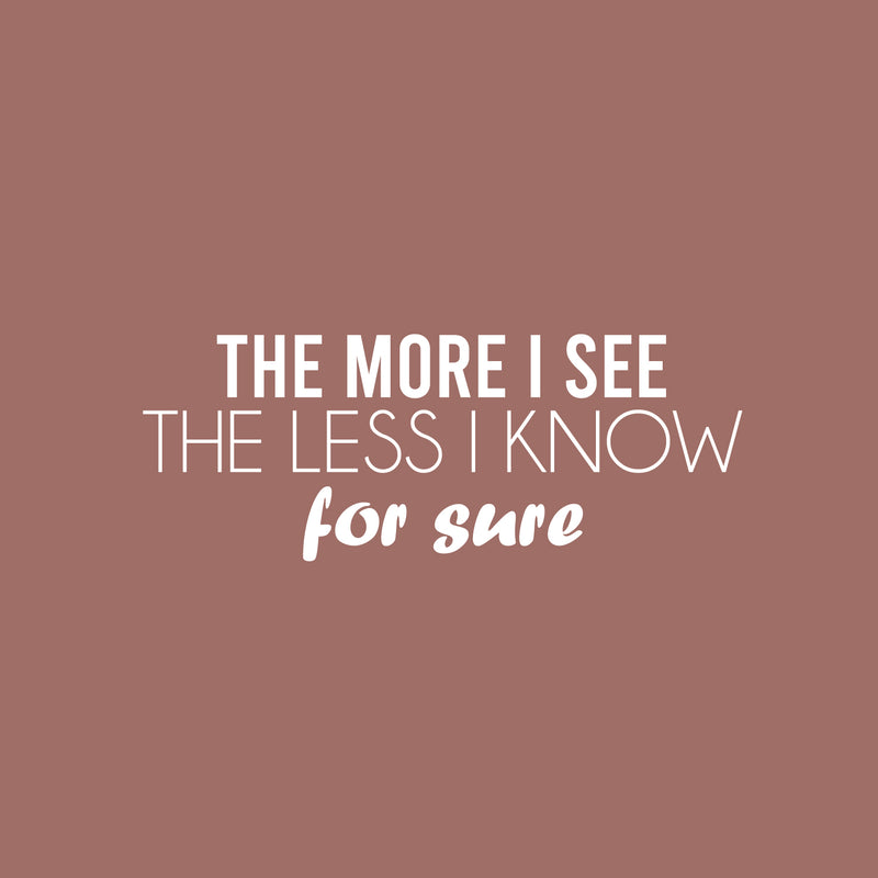 Vinyl Wall Art Decal - The More I See The Less I Know For Sure - Trendy Inspiring Fun Positive Quote Sticker For Bedroom Living Room School Office Decor 5