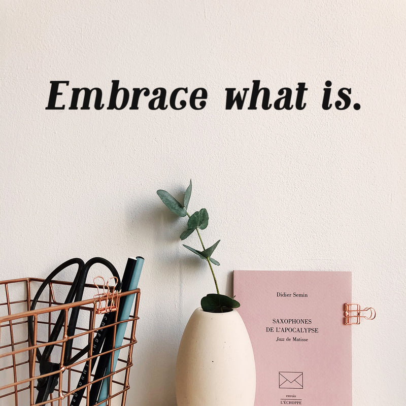 Vinyl Wall Art Decal - Embrace What Is - Modern Fun Inspiring Good Vibes Quote Sticker For Home Bedroom Living Room Office Coffee Shop Store Decor 3