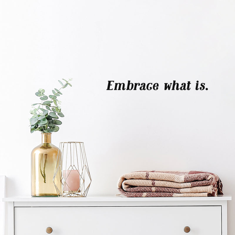 Vinyl Wall Art Decal - Embrace What Is - Modern Fun Inspiring Good Vibes Quote Sticker For Home Bedroom Living Room Office Coffee Shop Store Decor 2