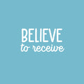 Vinyl Wall Art Decal - Believe To Receive - 13" x 25" - Modern Lovely Inspiring Optimistic Quote Sticker For Home Bedroom Closet Living Room Office Coffee Shop Decor 1