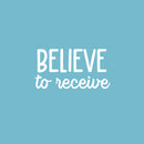 Vinyl Wall Art Decal - Believe To Receive - 13" x 25" - Modern Lovely Inspiring Optimistic Quote Sticker For Home Bedroom Closet Living Room Office Coffee Shop Decor 1