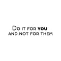 Vinyl Wall Art Decal - Do It For You And Not For Them - Trendy Inspiring Positive Self Esteem Quote Sticker For Bedroom Closet Living Room School Office Coffee Shop Decor 1