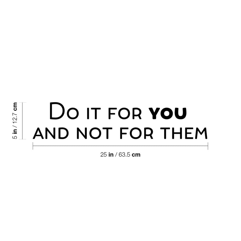 Vinyl Wall Art Decal - Do It For You And Not For Them - 5" x 25" - Trendy Inspiring Positive Self Esteem Quote Sticker For Bedroom Closet Living Room School Office Coffee Shop Decor 4