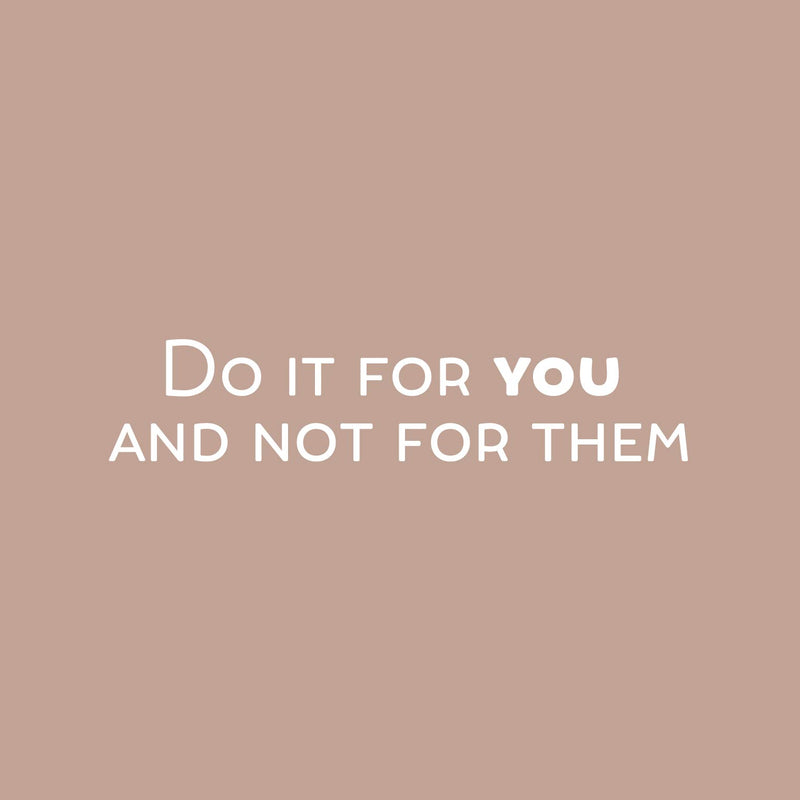 Vinyl Wall Art Decal - Do It For You And Not For Them - 5" x 25" - Trendy Inspiring Positive Self Esteem Quote Sticker For Bedroom Closet Living Room School Office Coffee Shop Decor 1