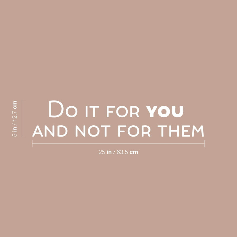 Vinyl Wall Art Decal - Do It For You And Not For Them - 5" x 25" - Trendy Inspiring Positive Self Esteem Quote Sticker For Bedroom Closet Living Room School Office Coffee Shop Decor 4