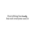 Vinyl Wall Art Decal - Everything Has Beauty But Not Everyone Sees It - 5. Trendy Fun Positive Feminine Quote Sticker For Bedroom Closet Boutique Beauty Salon Office Decor 1