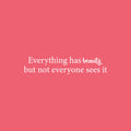 Vinyl Wall Art Decal - Everything Has Beauty But Not Everyone Sees It - 5.3" x 25" - Trendy Fun Positive Feminine Quote Sticker For Bedroom Closet Boutique Beauty Salon Office Decor 1