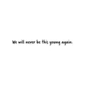 Vinyl Wall Art Decal - We Will Never Be This Young Again - Trendy Inspiring Fun Good Vibes Quote Sticker For Living Room Playroom Classroom Office Coffee Shop Decor 1